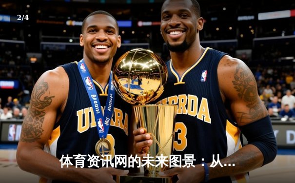 体育资讯网的未来图景：从信息聚合到沉浸式体验的革命 - 2