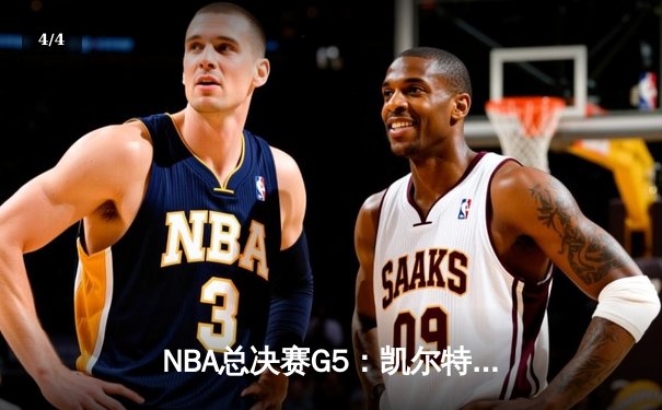 NBA总决赛G5：凯尔特人逆转取胜，塔图姆砍下32分带队抢下天王山 - 4