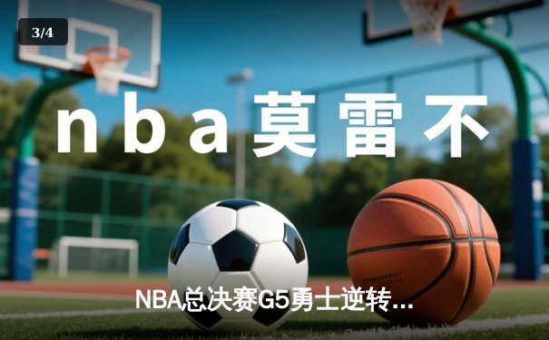 NBA总决赛G5勇士逆转凯尔特人夺得赛点 库里狂砍43分创个人纪录 - 3