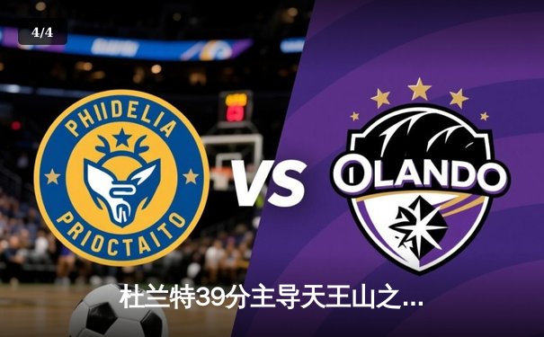 杜兰特39分主导天王山之战 太阳加时险胜掘金总比分3-2领先 - 4