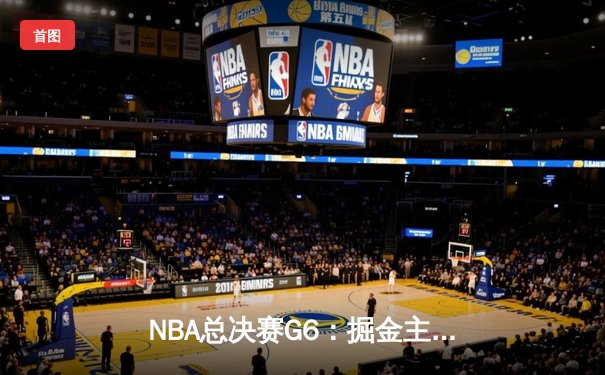 NBA总决赛G6：掘金主场逆转热火，约基奇三双锁定总冠军