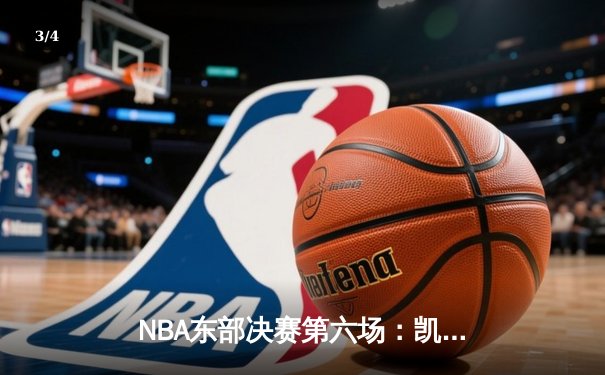 NBA东部决赛第六场：凯尔特人逆转雄鹿挺进总决赛，塔图姆狂砍46分创造历史 - 3