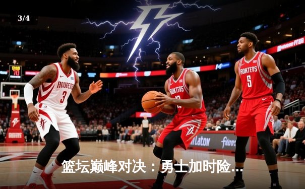 篮坛巅峰对决：勇士加时险胜凯尔特人，库里43分创赛季新高 - 3