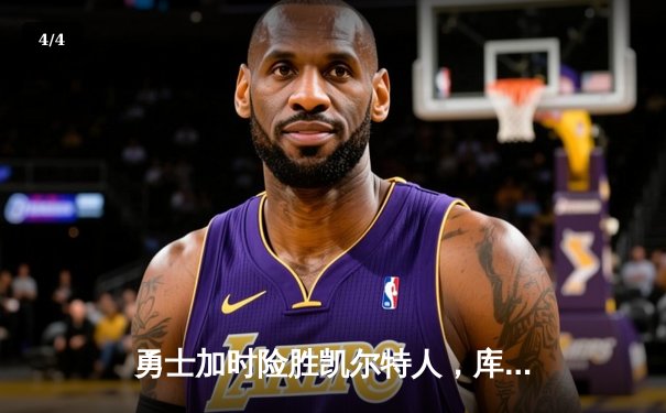 勇士加时险胜凯尔特人，库里狂砍43分上演三分雨奇迹 - 4