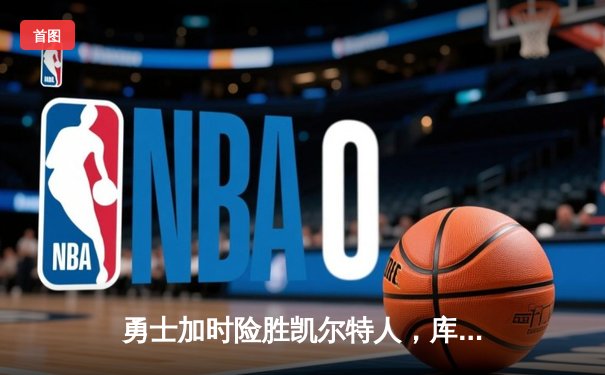 勇士加时险胜凯尔特人，库里43分创总决赛三分新纪录